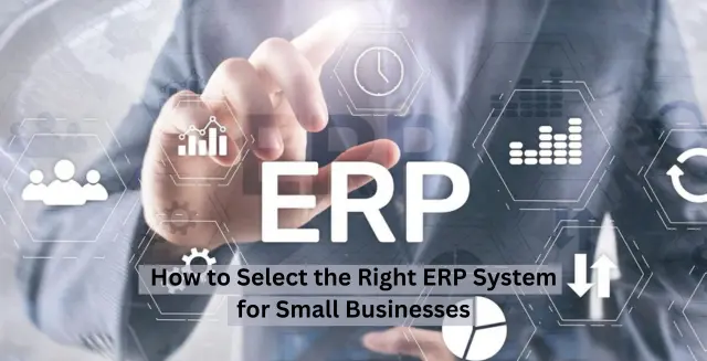 How to Select the Right ERP System for Small Businesses